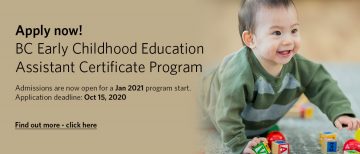 Apply now! BC ECE Assistant Certificate Program. Admissions are now open for a Jan 2021 program start. Application deadline: Oct 15, 2020. Click here to find out more.